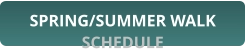 SPRING/SUMMER WALK SCHEDULE