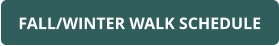 FALL/WINTER WALK SCHEDULE